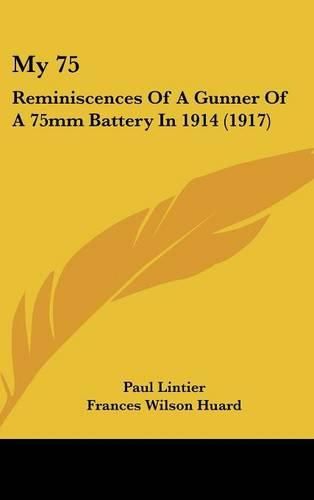 My 75: Reminiscences of a Gunner of a 75mm Battery in 1914 (1917)