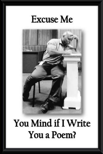 Cover image for Excuse Me, You Mind If I Write You A Poem
