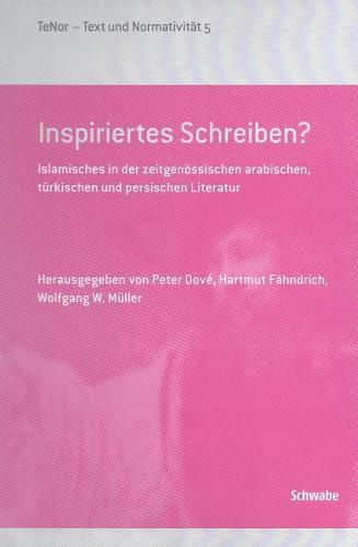 Inspiriertes Schreiben?: Islamisches in Der Zeitgenossischen Arabischen, Turkischen Und Persischen Literatur