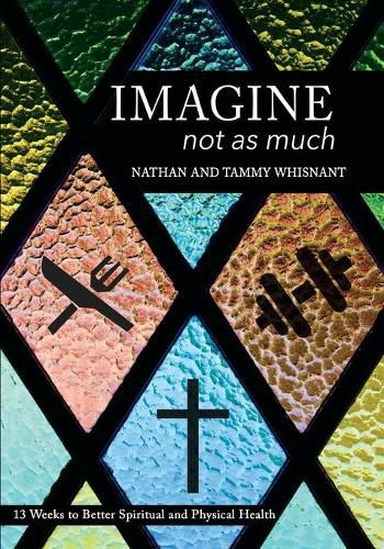 Cover image for Imagine Not As Much: 13 Weeks to Better Spiritual and Physical Health