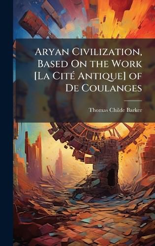 Cover image for Aryan Civilization, Based On the Work [La CitA(c) Antique] of De Coulanges