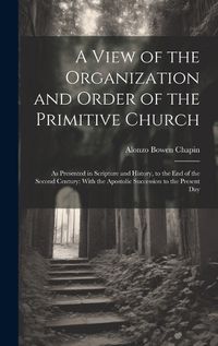 Cover image for A View of the Organization and Order of the Primitive Church