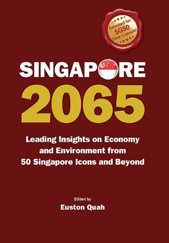 Singapore 2065: Leading Insights On Economy And Environment From 50 Singapore Icons And Beyond