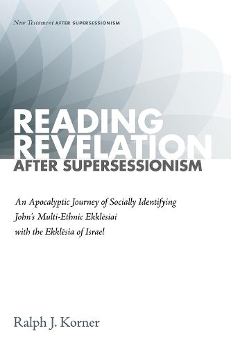 Cover image for Reading Revelation After Supersessionism: An Apocalyptic Journey of Socially Identifying John's Multi-Ethnic Ekkl&#275;siai with the Ekkl&#275;sia of Israel