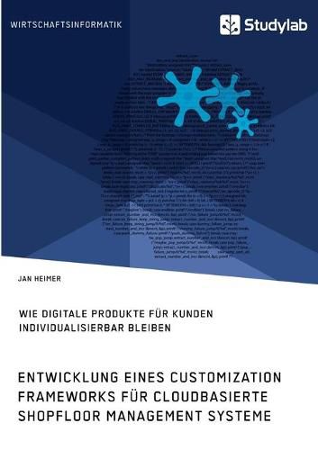 Cover image for Entwicklung eines Customization Frameworks fur cloudbasierte Shopfloor Management Systeme. Wie digitale Produkte fur Kunden individualisierbar bleiben