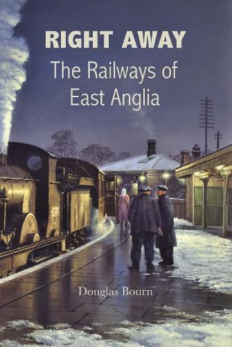 Cover image for Right Away: The Railways of East Anglia