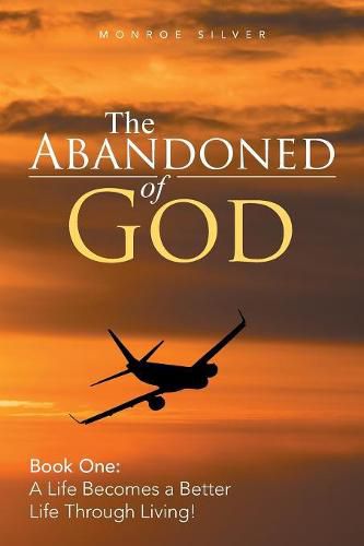 Cover image for The Abandoned of God: Book One: a Life Becomes a Better Life Through Living!