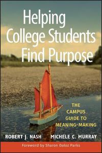 Cover image for Helping College Students Find Purpose: The Campus Guide to Meaning-Making