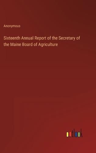 Cover image for Sixteenth Annual Report of the Secretary of the Maine Board of Agriculture