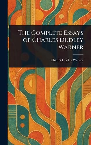 Cover image for The Complete Essays of Charles Dudley Warner