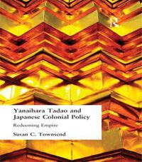 Cover image for Yanihara Tadao and Japanese Colonial Policy: Redeeming Empire