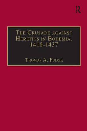 The Crusade against Heretics in Bohemia, 1418-1437: Sources and Documents for the Hussite Crusades