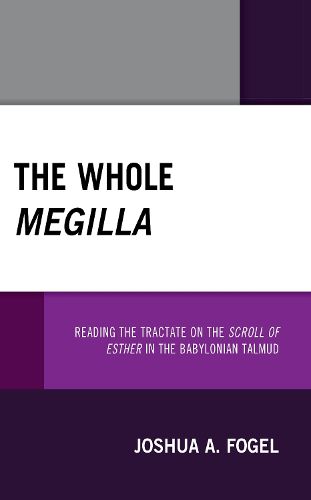 Cover image for The Whole Megilla: Reading the Tractate on the Scroll of Esther in the Babylonian Talmud