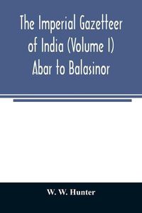 Cover image for The imperial gazetteer of India (Volume I) Abar to Balasinor