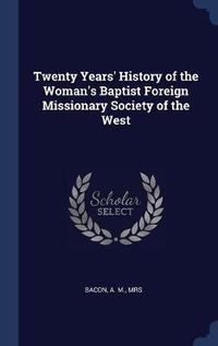 Cover image for Twenty Years' History of the Woman's Baptist Foreign Missionary Society of the West