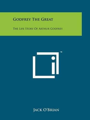 Cover image for Godfrey the Great: The Life Story of Arthur Godfrey