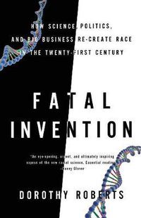 Cover image for Fatal Invention: How Science, Politics, and Big Business Re-Create Race in the Twenty-first Century