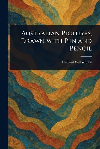 Cover image for Australian Pictures, Drawn With Pen and Pencil