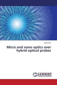 Cover image for Micro and nano optics over hybrid optical probes