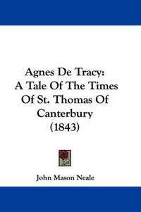 Cover image for Agnes De Tracy: A Tale Of The Times Of St. Thomas Of Canterbury (1843)
