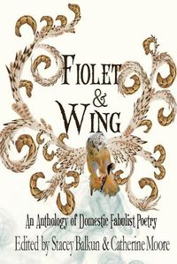 Cover image for Fiolet & Wing: An Anthology of Domestic Fabulist Poetry