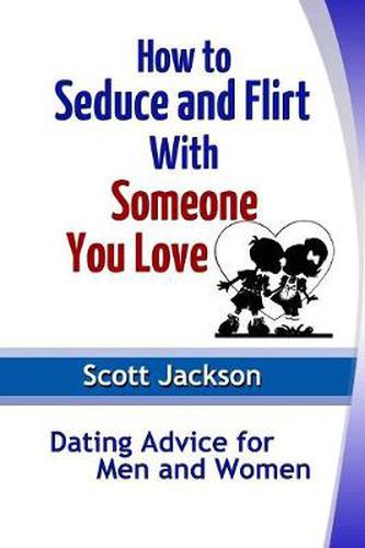 Cover image for How to Seduce and Flirt With Someone You Love: Dating Advice for Men and Women