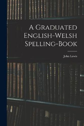 Cover image for A Graduated English-Welsh Spelling-book