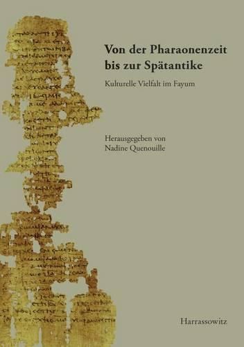Cover image for Von Der Pharaonenzeit Bis Zur Spatantike: Kulturelle Vielfalt Im Fayum. Akten Der 5. Internationalen Fayum-Konferenz, 29. Mai Bis 1. Juni 2013, Leipzig