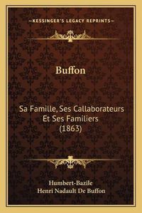 Cover image for Buffon: Sa Famille, Ses Callaborateurs Et Ses Familiers (1863)