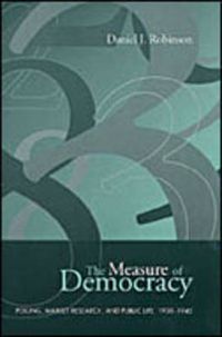 Cover image for The Measure of Democracy: Polling, Market Research, and Public Life, 1930-1945