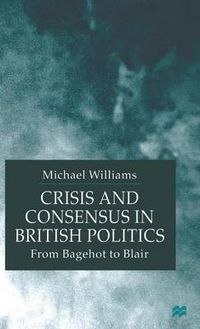 Cover image for Crisis and Consensus in British Politics: From Bagehot to Blair