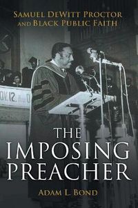 Cover image for The Imposing Preacher: Samuel DeWitt Proctor and Black Public Faith