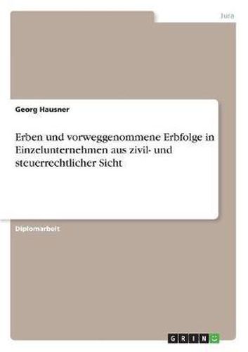 Cover image for Erben Und Vorweggenommene Erbfolge in Einzelunternehmen Aus Zivil- Und Steuerrechtlicher Sicht