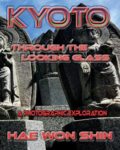 Cover image for Kyoto Through the Looking Glass: A Photographic Exploration