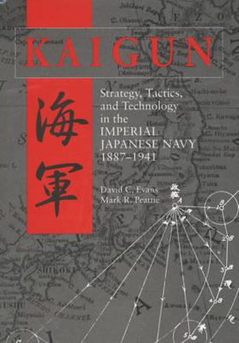 Kaigun: Strategy, Tactics, and Technology in the Imperial Japanese Navy 1887-1941