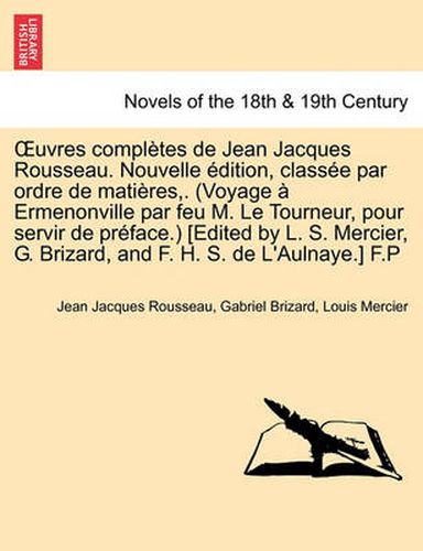 Cover image for Uvres Completes de Jean Jacques Rousseau. Nouvelle Dition, Class E Par Ordre de Mati Res, . (Voyage Ermenonville Par Feu M. Le Tourneur, Pour Servir D