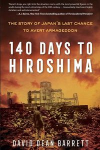 Cover image for 140 Days to Hiroshima: The Story of Japan's Last Chance to Avert Armageddon