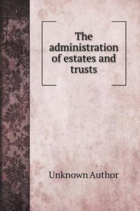 Cover image for The administration of estates and trusts