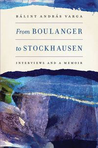 Cover image for From Boulanger to Stockhausen: Interviews and a Memoir