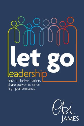 Cover image for Let Go Leadership: How inclusive leaders share power to drive high performance