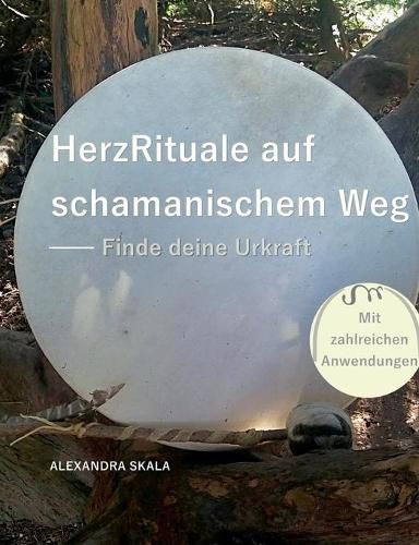 HerzRituale auf schamanischem Weg: Finde deine Urkraft