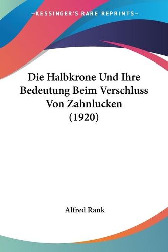 Cover image for Die Halbkrone Und Ihre Bedeutung Beim Verschluss Von Zahnlucken (1920)