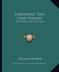 Cover image for Christians' Two Chief Lessons: Self Denial and Self Trial