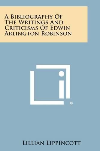 Cover image for A Bibliography of the Writings and Criticisms of Edwin Arlington Robinson