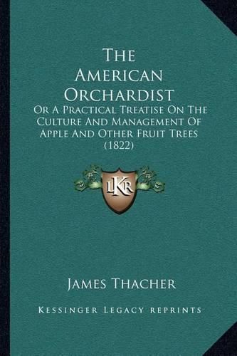 Cover image for The American Orchardist: Or a Practical Treatise on the Culture and Management of Apple and Other Fruit Trees (1822)