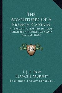 Cover image for The Adventures of a French Captain: At Present a Planter in Texas, Formerly a Refugee of Camp Asylum (1878)