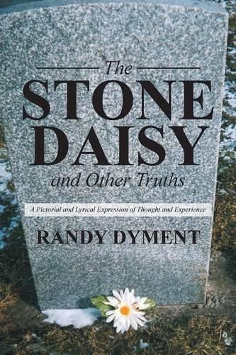 Cover image for The Stone Daisy and Other Truths: A Pictorial and Lyrical Expression of Thought and Experience