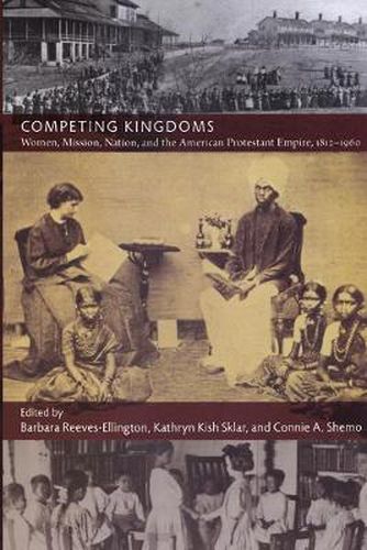 Cover image for Competing Kingdoms: Women, Mission, Nation, and the American Protestant Empire, 1812-1960