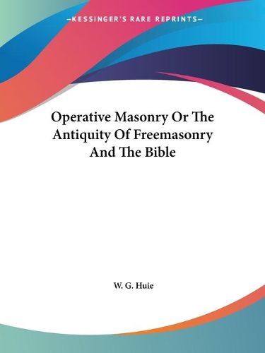 Cover image for Operative Masonry or the Antiquity of Freemasonry and the Bible