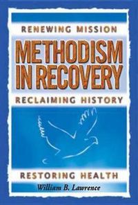 Cover image for Methodism in Recovery: Renewing Mission, Reclaiming History, Restoring Health